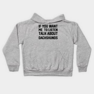 funny if you want me to listen talk about dachshunds Kids Hoodie